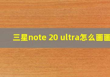 三星note 20 ultra怎么画画